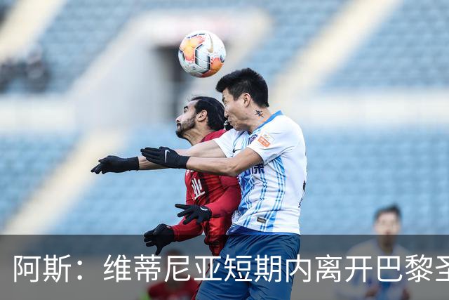 阿斯：维蒂尼亚短期内离开巴黎圣日耳曼的可能性微乎其微